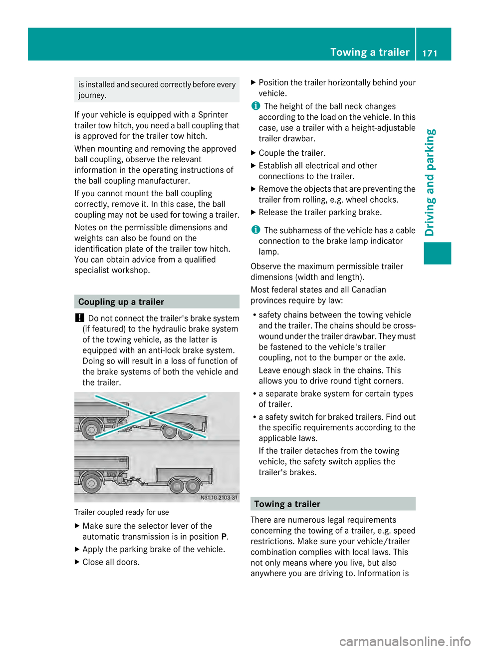 MERCEDES-BENZ SPRINTER 2013  MY13 Operator’s Manual is installed and secured correctly before every
journey.
If your vehicle is equipped with a Sprinter
trailer tow hitch, you need a ball coupling that
is approved for the trailer tow hitch.
When mounti