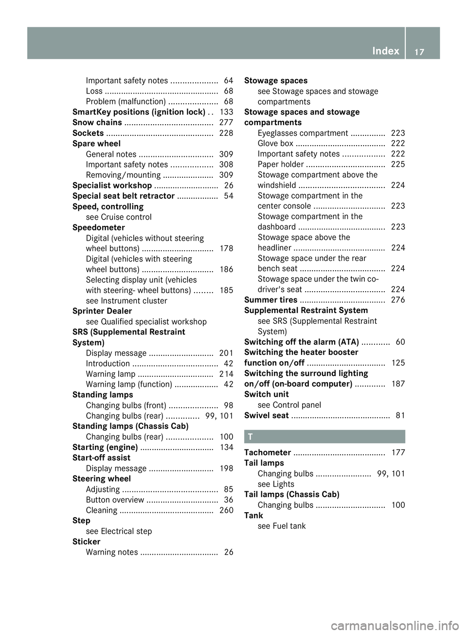 MERCEDES-BENZ SPRINTER 2013  MY13 Operator’s Manual Important safety notes
....................64
Loss ................................................. 68
Problem (malfunction) .....................68
SmartKey positions (ignition lock) ..133
Snow chai