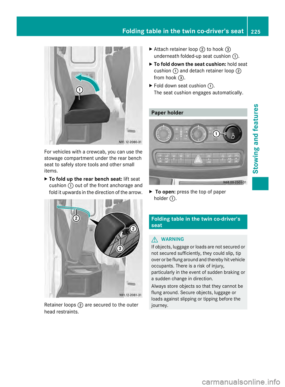 MERCEDES-BENZ SPRINTER 2013 MY13 Operator’s Manual For vehicles with a crewcab, you can use the
stowage compartment under the rear bench
sea tto safely store tools and other small
items.
X To fold up the rear bench seat: lift seat
cushion 0005out of t MERCEDES-BENZ SPRINTER 2013 MY13 Operator’s Manual For vehicles with a crewcab, you can use the
stowage compartment under the rear bench
sea tto safely store tools and other small
items.
X To fold up the rear bench seat: lift seat
cushion 0005out of t