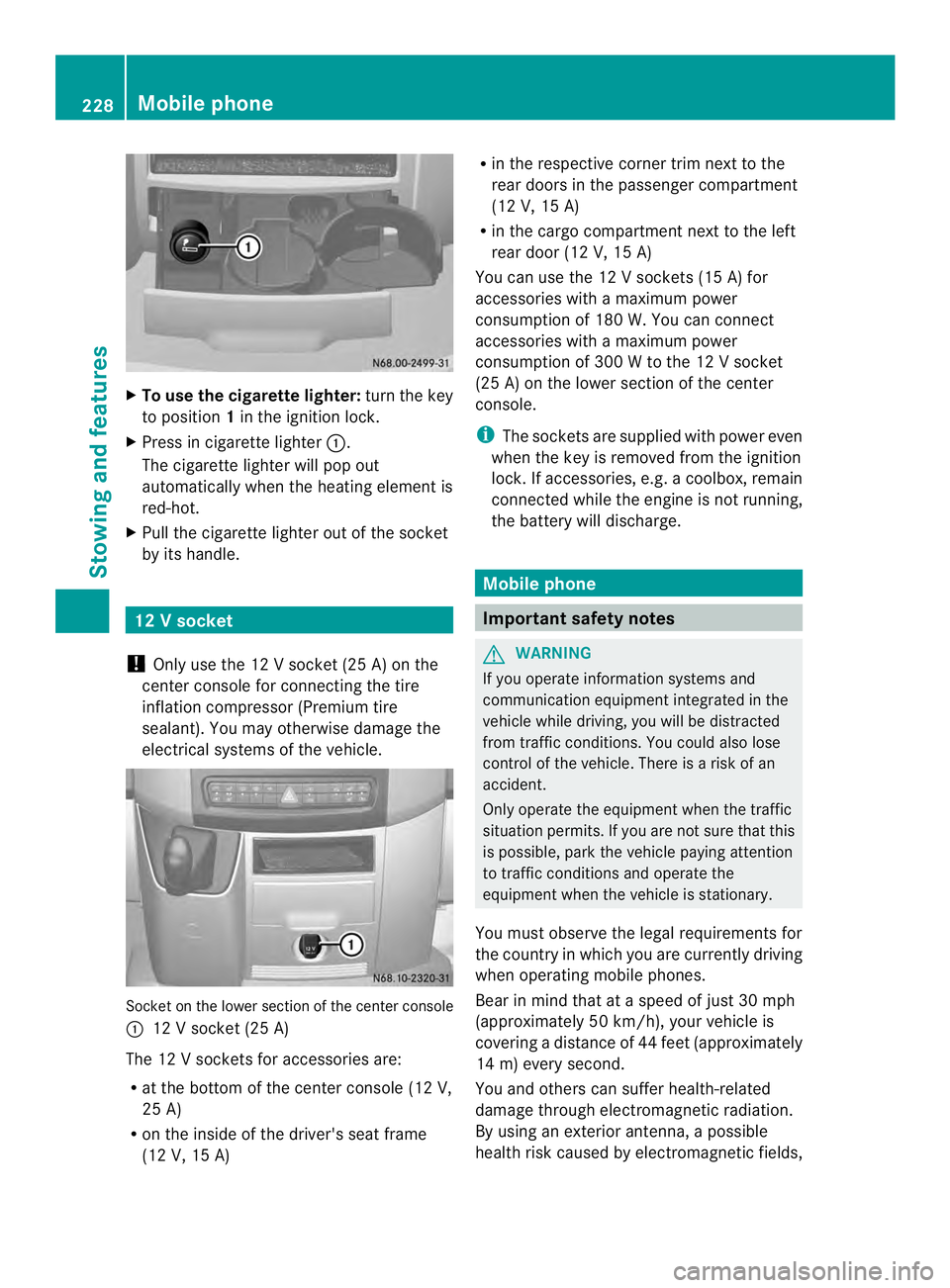 MERCEDES-BENZ SPRINTER 2013 MY13 Operator’s Manual X
To use the cigarette lighter: turn the key
to position 1in the ignition lock.
X Press in cigarette lighter 0005.
The cigarette lighte rwill pop out
automatically when the heatin gelemen tis
red-hot. MERCEDES-BENZ SPRINTER 2013 MY13 Operator’s Manual X
To use the cigarette lighter: turn the key
to position 1in the ignition lock.
X Press in cigarette lighter 0005.
The cigarette lighte rwill pop out
automatically when the heatin gelemen tis
red-hot.