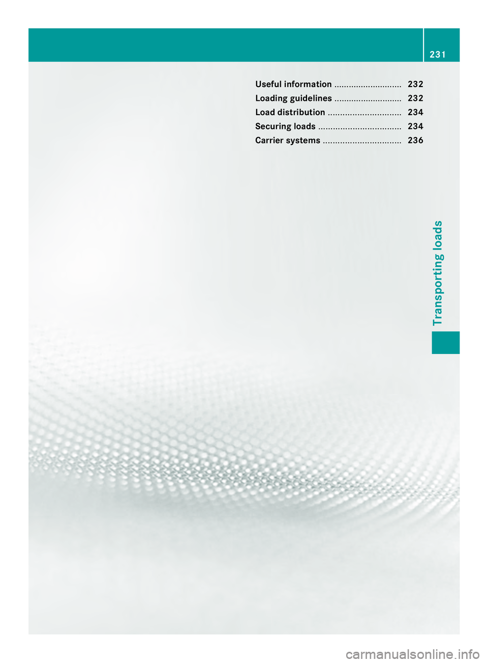 MERCEDES-BENZ SPRINTER 2013 MY13 Operator’s Manual Useful information
............................232
Loading guidelines ............................232
Load distribution .............................. 234
Securing loads .............................. MERCEDES-BENZ SPRINTER 2013 MY13 Operator’s Manual Useful information
............................232
Loading guidelines ............................232
Load distribution .............................. 234
Securing loads ..............................