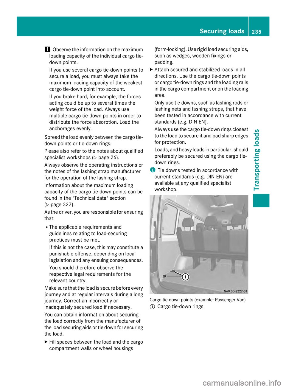MERCEDES-BENZ SPRINTER 2013 MY13 Operator’s Manual !
Observe the information on the maximum
loading capacity of the individual cargo tie-
down points.
If you use several cargo tie-down points to
secure a load, you must always take the
maximum loading MERCEDES-BENZ SPRINTER 2013 MY13 Operator’s Manual !
Observe the information on the maximum
loading capacity of the individual cargo tie-
down points.
If you use several cargo tie-down points to
secure a load, you must always take the
maximum loading