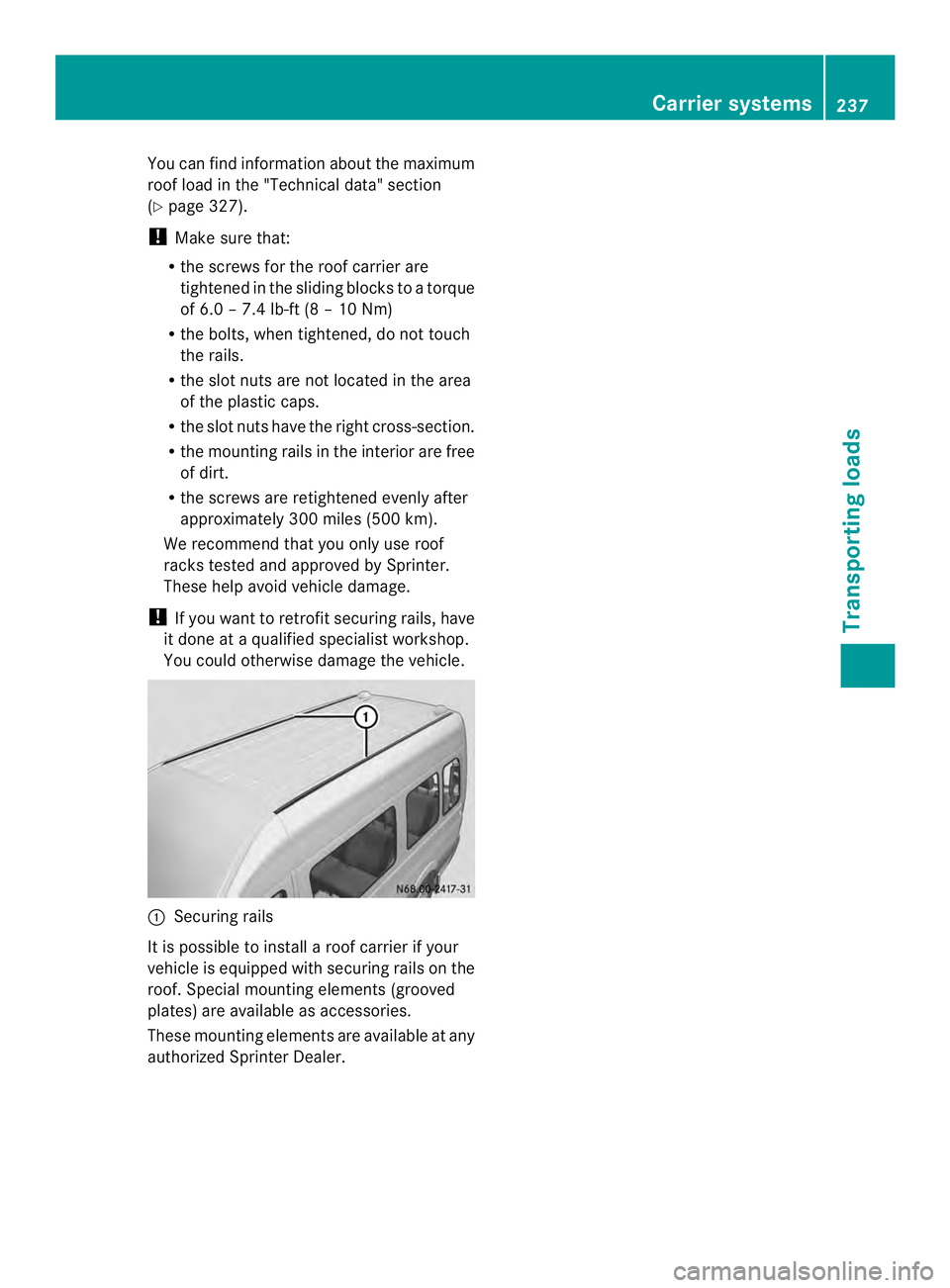 MERCEDES-BENZ SPRINTER 2013 MY13 Operator’s Manual You can find information about the maximum
roof load in the "Technical data" section
(Y page 327).
! Make sure that:
R the screws for the roof carrier are
tightened in the sliding blocks to a MERCEDES-BENZ SPRINTER 2013 MY13 Operator’s Manual You can find information about the maximum
roof load in the "Technical data" section
(Y page 327).
! Make sure that:
R the screws for the roof carrier are
tightened in the sliding blocks to a