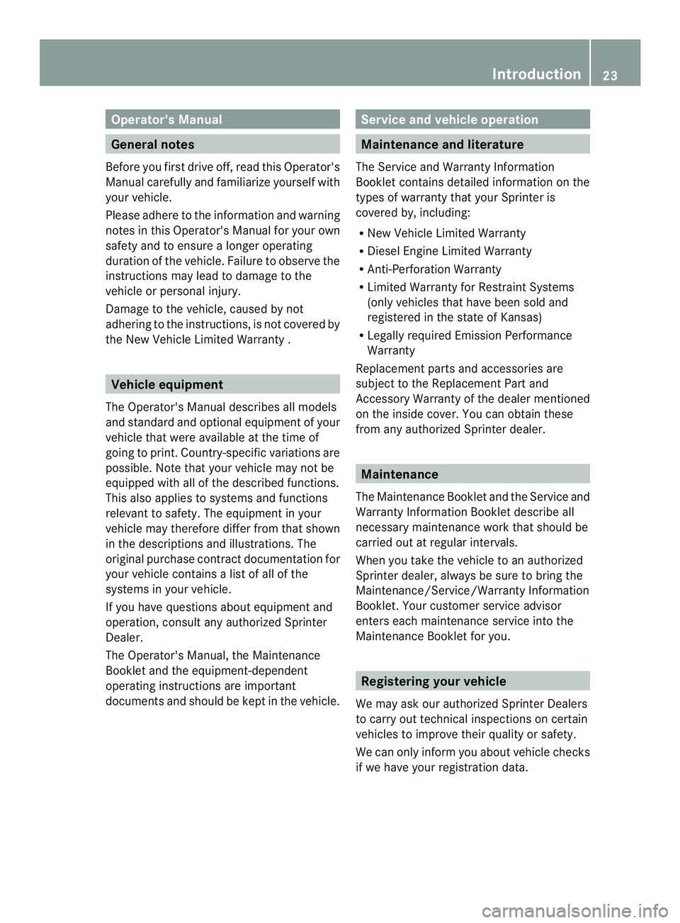 MERCEDES-BENZ SPRINTER 2013  MY13 Operator’s Manual Operator's Manual
General notes
Before you first drive off, read this Operator's
Manual carefully and familiarize yourself with
your vehicle.
Please adhere to the information and warning
notes