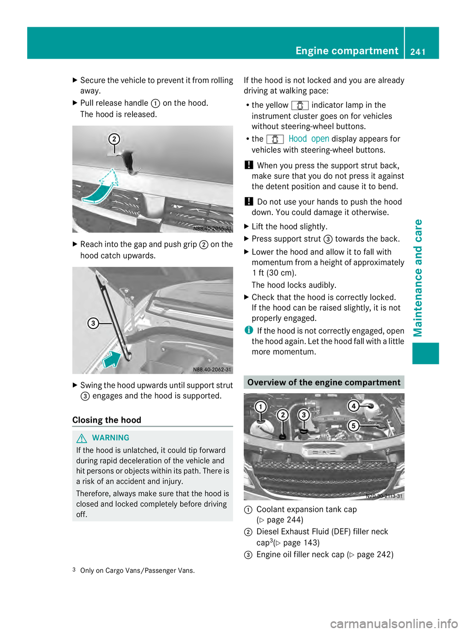 MERCEDES-BENZ SPRINTER 2013 MY13 Operator’s Manual X
Secure the vehicle to prevent it from rolling
away.
X Pull release handle 0005on the hood.
The hood is released. X
Reach into the gap and push grip 0006on the
hood catch upwards. X
Swing the hood up MERCEDES-BENZ SPRINTER 2013 MY13 Operator’s Manual X
Secure the vehicle to prevent it from rolling
away.
X Pull release handle 0005on the hood.
The hood is released. X
Reach into the gap and push grip 0006on the
hood catch upwards. X
Swing the hood up