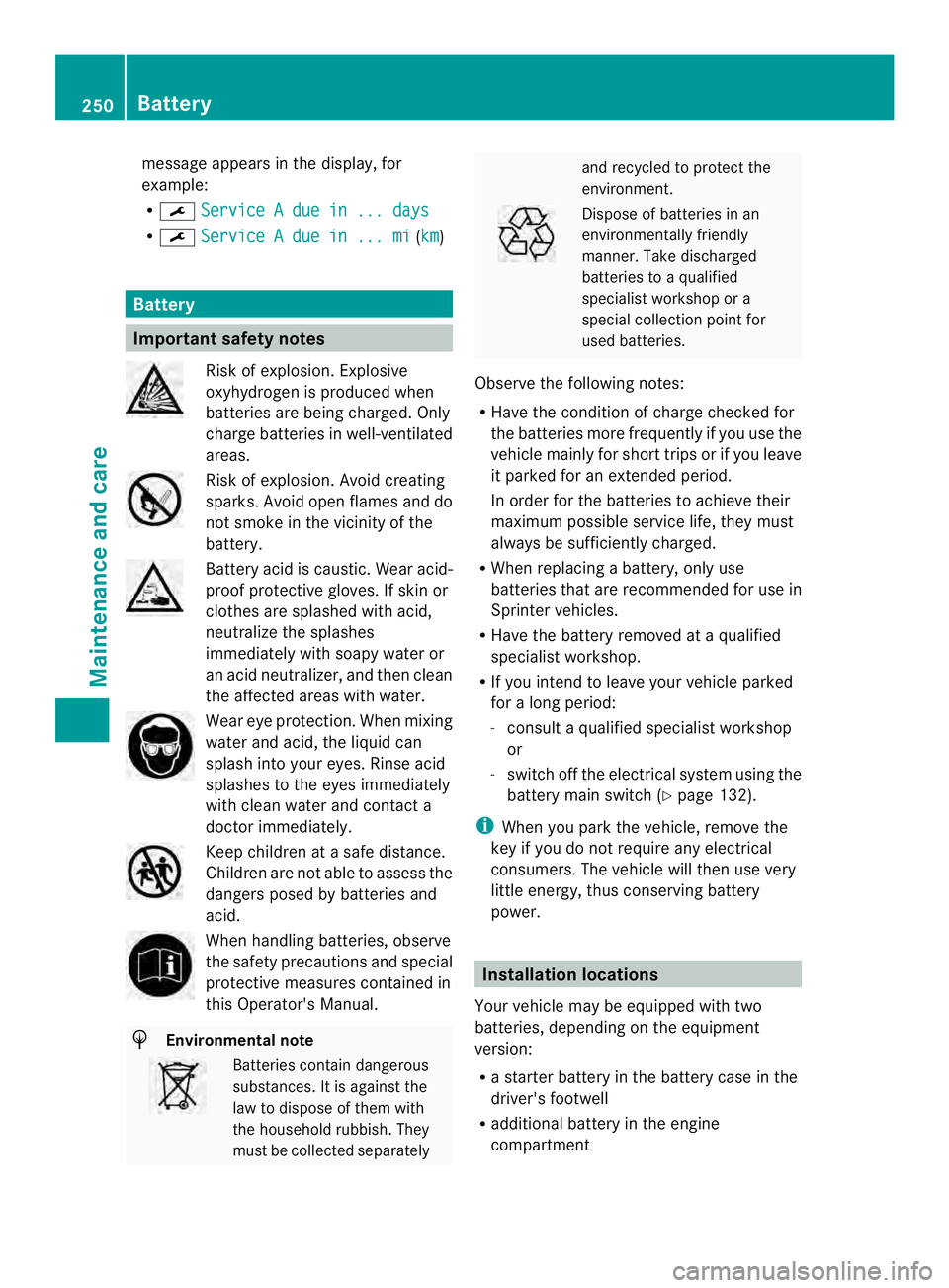 MERCEDES-BENZ SPRINTER 2013 MY13 Operator’s Manual message appears in the display,f
or
example:
R 0002 Service A due in ... days R
0002 Service A due in ... mi (km )
Battery
Important safety notes
Risk of explosion. Explosive
oxyhydrogen is produced w MERCEDES-BENZ SPRINTER 2013 MY13 Operator’s Manual message appears in the display,f
or
example:
R 0002 Service A due in ... days R
0002 Service A due in ... mi (km )
Battery
Important safety notes
Risk of explosion. Explosive
oxyhydrogen is produced w