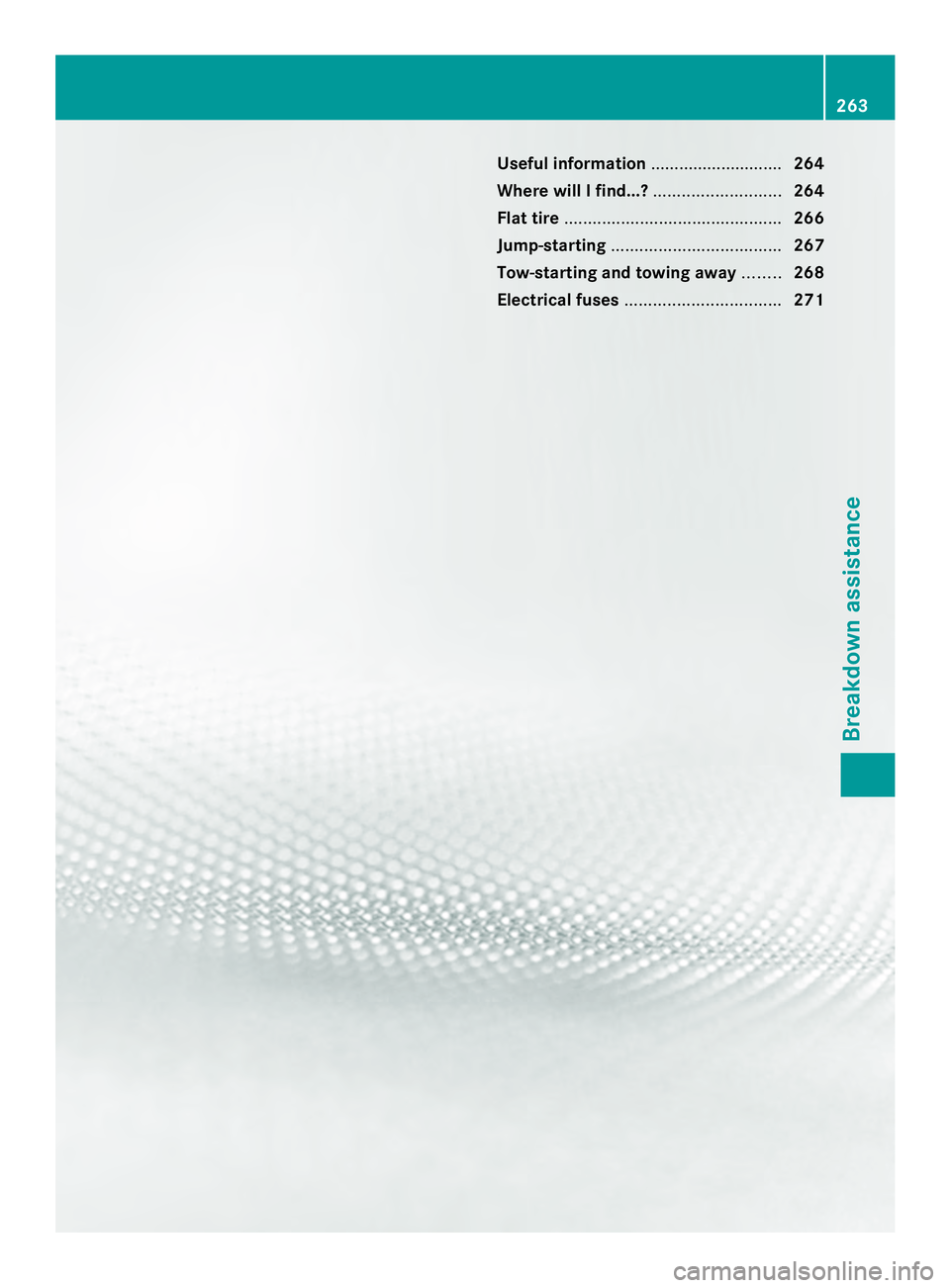 MERCEDES-BENZ SPRINTER 2013 MY13 Operator’s Manual Useful information
............................264
Where will I find...? ...........................264
Flat tire .............................................. 266
Jump-starting ..................... MERCEDES-BENZ SPRINTER 2013 MY13 Operator’s Manual Useful information
............................264
Where will I find...? ...........................264
Flat tire .............................................. 266
Jump-starting .....................