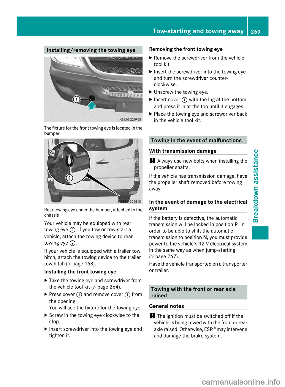 MERCEDES-BENZ SPRINTER 2013 MY13 Operator’s Manual Installing/removing the towing eye
The fixture for the fron
ttowing eye is located in the
bumper. Rear towing eye under the bumper, attached to the
chassis
Your vehicle may be equipped with rear
towin MERCEDES-BENZ SPRINTER 2013 MY13 Operator’s Manual Installing/removing the towing eye
The fixture for the fron
ttowing eye is located in the
bumper. Rear towing eye under the bumper, attached to the
chassis
Your vehicle may be equipped with rear
towin