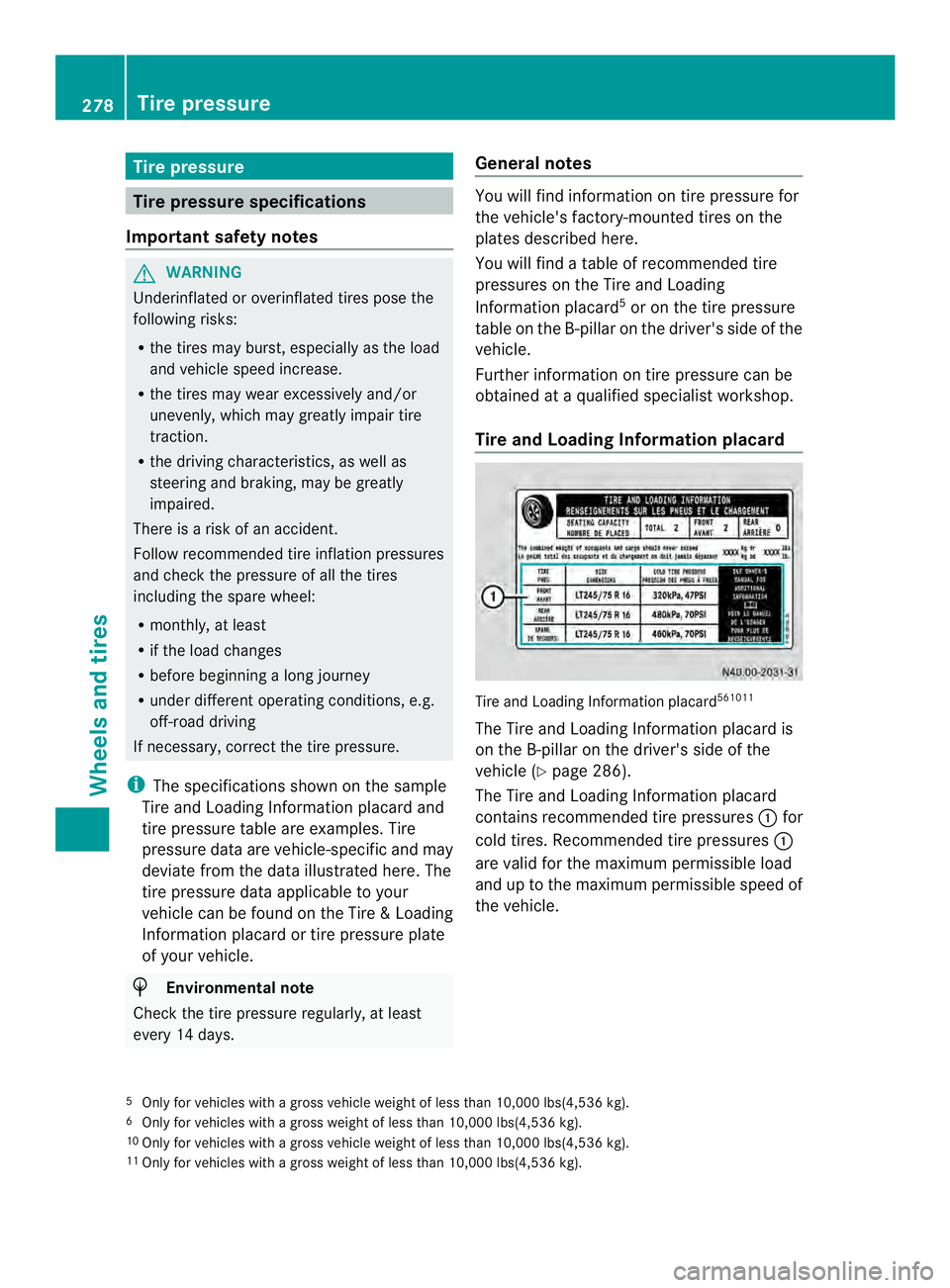 MERCEDES-BENZ SPRINTER 2013 MY13 Operator’s Manual Tire pressure
Tire pressure specifications
Important safety notes G
WARNING
Underinflated or overinflated tires pose the
following risks:
R the tires may burst, especially as the load
and vehicle spee MERCEDES-BENZ SPRINTER 2013 MY13 Operator’s Manual Tire pressure
Tire pressure specifications
Important safety notes G
WARNING
Underinflated or overinflated tires pose the
following risks:
R the tires may burst, especially as the load
and vehicle spee