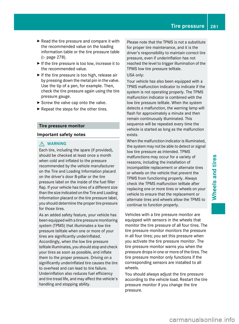 MERCEDES-BENZ SPRINTER 2013 MY13 Operator’s Manual X
Read the tire pressure and compare it with
the recommended value on the loading
information table or th etire pressure table
(Y page 278).
X If the tire pressure is too low, increase it to
the recom MERCEDES-BENZ SPRINTER 2013 MY13 Operator’s Manual X
Read the tire pressure and compare it with
the recommended value on the loading
information table or th etire pressure table
(Y page 278).
X If the tire pressure is too low, increase it to
the recom