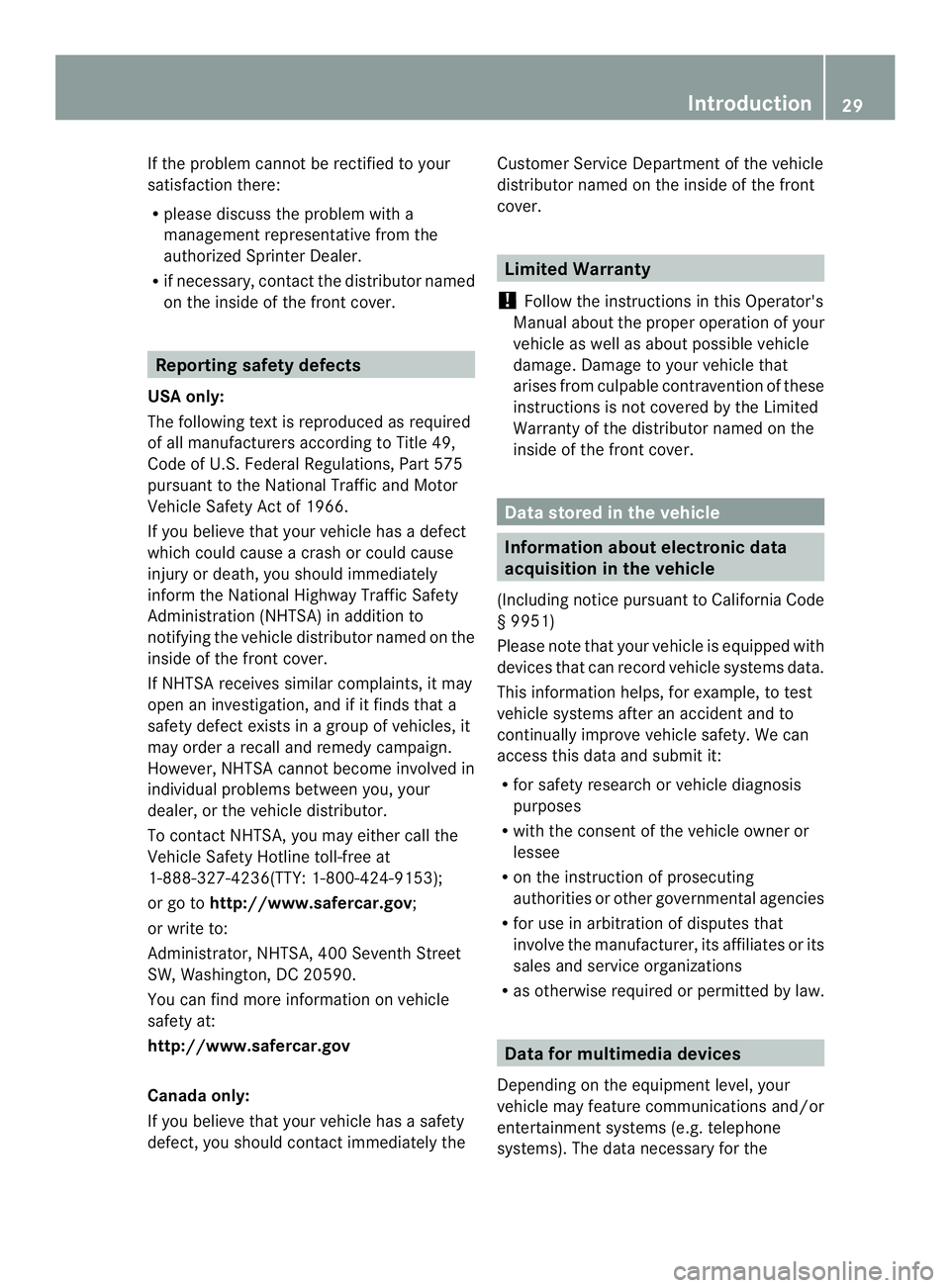 MERCEDES-BENZ SPRINTER 2013  MY13 Operator’s Manual If the problem cannot be rectified to your
satisfaction there:
R please discuss the problem with a
management representative from the
authorized Sprinter Dealer.
R if necessary, contact the distributo