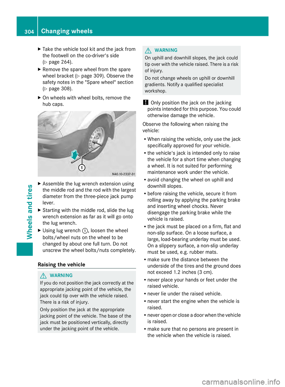 MERCEDES-BENZ SPRINTER 2013 MY13 Operator’s Manual X
Take the vehicle tool kit and the jack from
the footwell on the co-driver's side
(Y page 264).
X Remove the spare wheel from the spare
wheel bracket (Y page 309). Observe the
safety notes in the MERCEDES-BENZ SPRINTER 2013 MY13 Operator’s Manual X
Take the vehicle tool kit and the jack from
the footwell on the co-driver's side
(Y page 264).
X Remove the spare wheel from the spare
wheel bracket (Y page 309). Observe the
safety notes in the