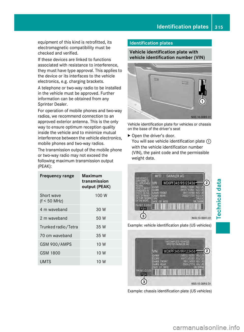 MERCEDES-BENZ SPRINTER 2013  MY13 Operator’s Manual equipment of this kind is retrofitted, its
electromagnetic compatibility must be
checked and verified.
If these devices are linked to functions
associated with resistance to interference,
they must ha