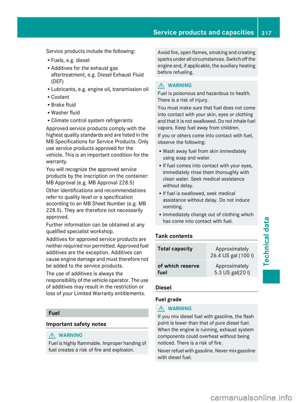 MERCEDES-BENZ SPRINTER 2013  MY13 Operator’s Manual Service products include the following:
R Fuels, e.g. diesel
R Additives for the exhaus tgas
aftertreatment, e.g .Diesel Exhaust Fluid
(DEF)
R Lubricants, e.g. engine oil, transmission oil
R Coolant
R