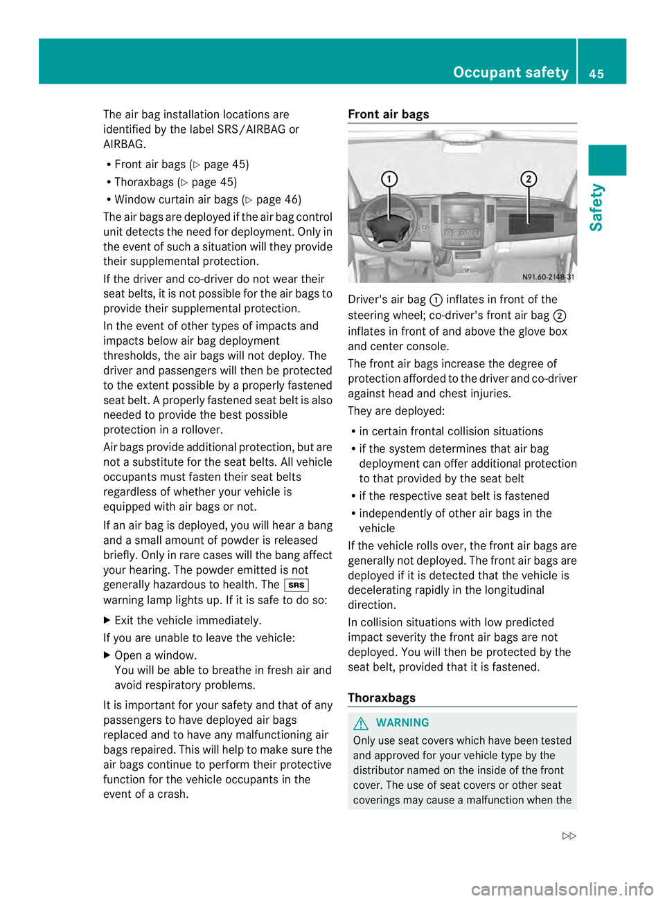 MERCEDES-BENZ SPRINTER 2013  MY13 Operator’s Manual The air bag installation locations are
identified by the label SRS/AIRBAG or
AIRBAG.
R
Front air bags (Y page 45)
R Thoraxbags (Y page 45)
R Window curtain air bags (Y page 46)
The air bags are deploy