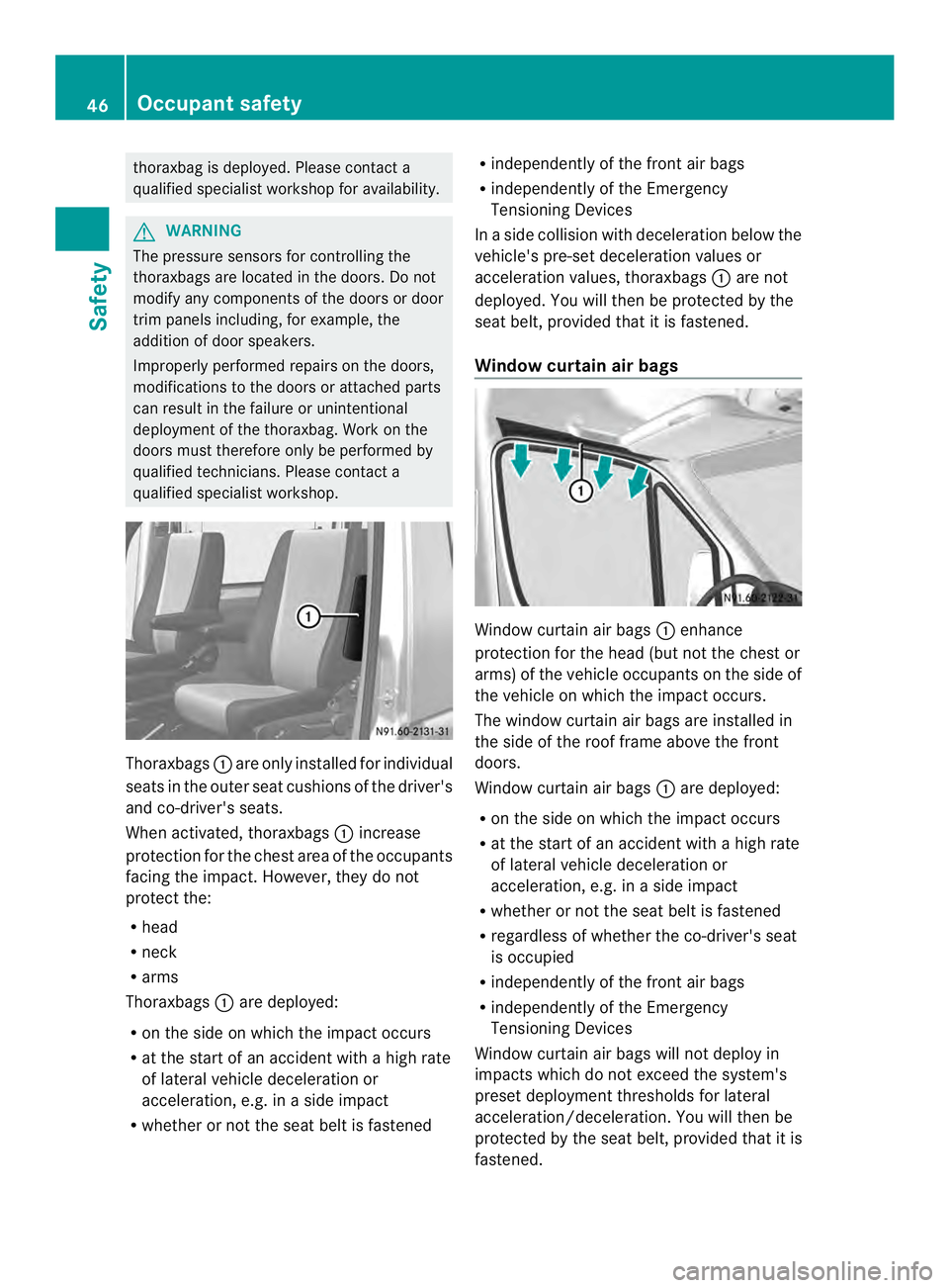 MERCEDES-BENZ SPRINTER 2013  MY13 Operator’s Manual thoraxbag is deployed
.Please contac ta
qualified specialist workshop for availability. G
WARNING
The pressure sensors for controlling the
thoraxbags are located in the doors. Do not
modify any compon