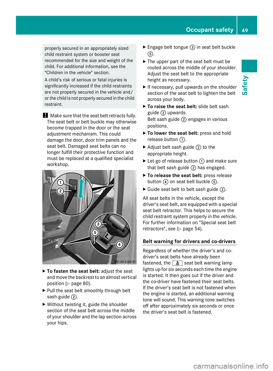 MERCEDES-BENZ SPRINTER 2013 MY13 Operator’s Manual properly secured in an appropriately sized
child restraint system or booster seat
recommended for the size and weight of the
child. For additional information, see the
"Children in the vehicle" MERCEDES-BENZ SPRINTER 2013 MY13 Operator’s Manual properly secured in an appropriately sized
child restraint system or booster seat
recommended for the size and weight of the
child. For additional information, see the
"Children in the vehicle"