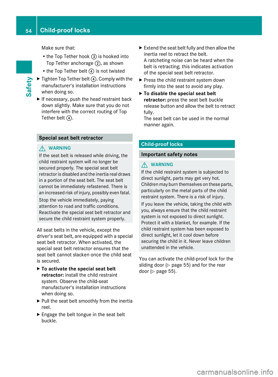 MERCEDES-BENZ SPRINTER 2013  MY13 Operator’s Manual Make sure that:
R
the Top Tether hook 0026is hooked into
Top Tether anchorage 0006, as shown
R the Top Tether belt 0025is not twisted
X Tighten Top Tether belt 0025.Comply with the
manufacturer's 