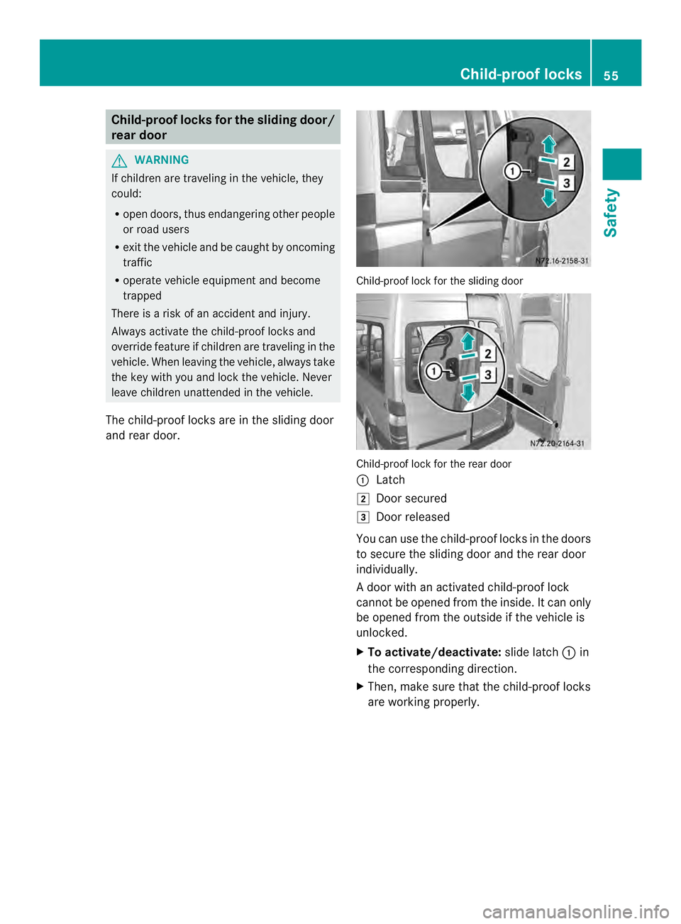 MERCEDES-BENZ SPRINTER 2013  MY13 Operator’s Manual Child-proof locks for the sliding door/
rear door G
WARNING
If childre nare traveling in the vehicle, they
could:
R open doors, thus endangering other people
or road users
R exit the vehicle and be ca