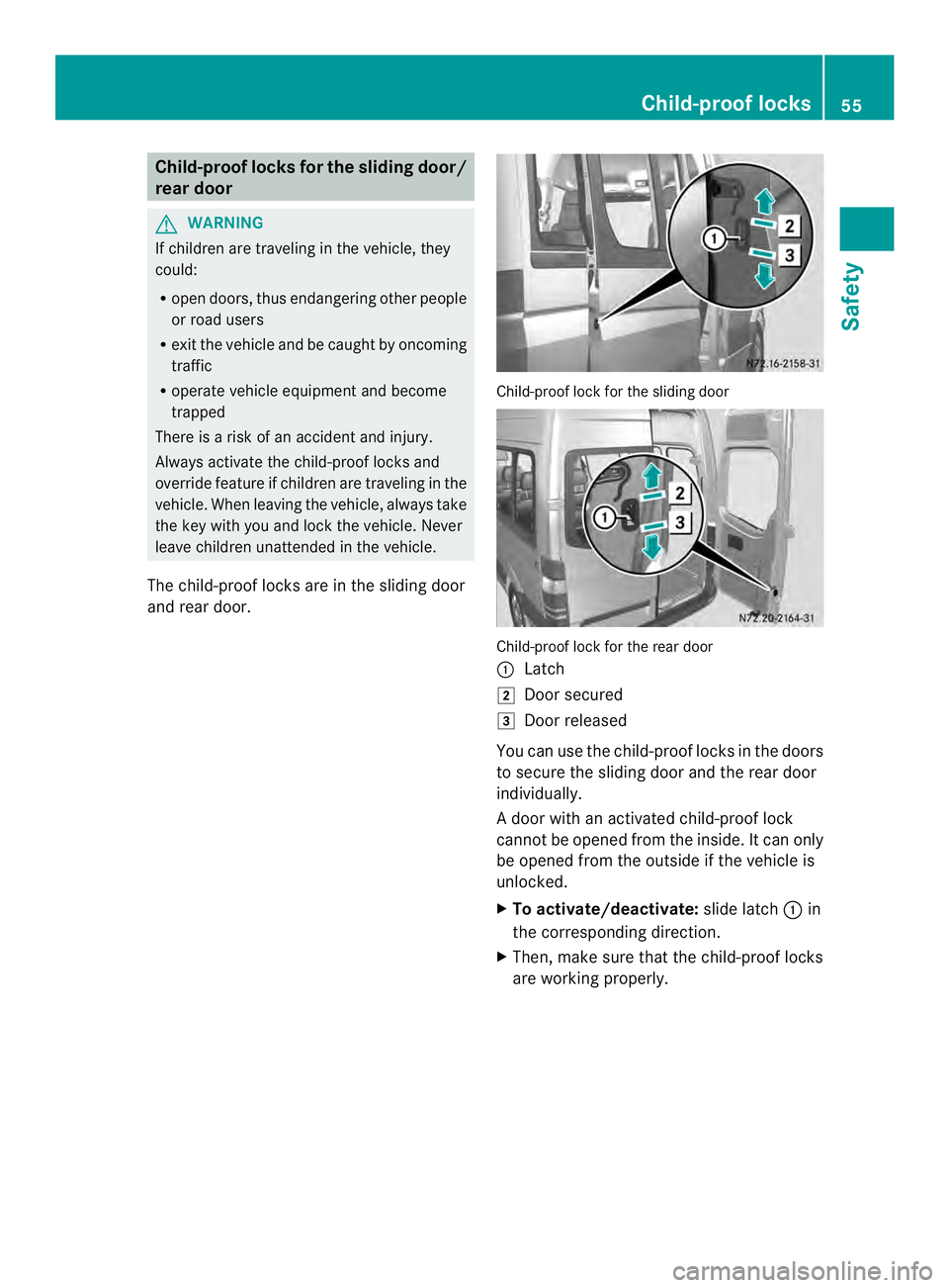 MERCEDES-BENZ SPRINTER 2013 MY13 Operator’s Manual Child-proof locks for the sliding door/
rear door G
WARNING
If childre nare traveling in the vehicle, they
could:
R open doors, thus endangering other people
or road users
R exit the vehicle and be ca MERCEDES-BENZ SPRINTER 2013 MY13 Operator’s Manual Child-proof locks for the sliding door/
rear door G
WARNING
If childre nare traveling in the vehicle, they
could:
R open doors, thus endangering other people
or road users
R exit the vehicle and be ca