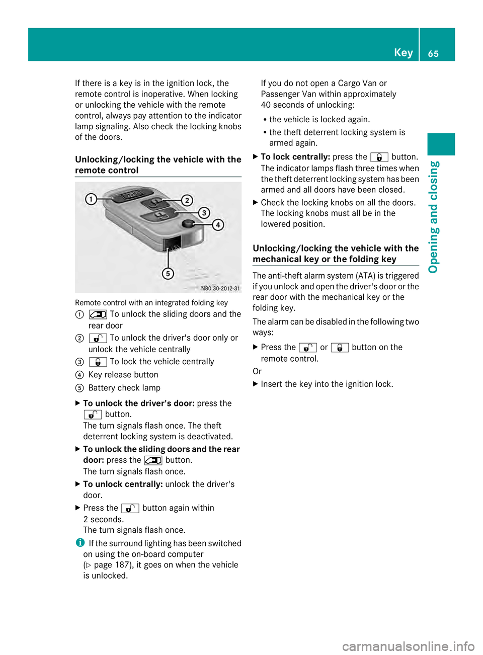 MERCEDES-BENZ SPRINTER 2013 MY13 Operator’s Manual If there is a key is in the ignition lock, the
remote control is inoperative. When locking
or unlocking the vehicle with the remote
control, always pay attention to the indicator
lamp signaling. Also MERCEDES-BENZ SPRINTER 2013 MY13 Operator’s Manual If there is a key is in the ignition lock, the
remote control is inoperative. When locking
or unlocking the vehicle with the remote
control, always pay attention to the indicator
lamp signaling. Also