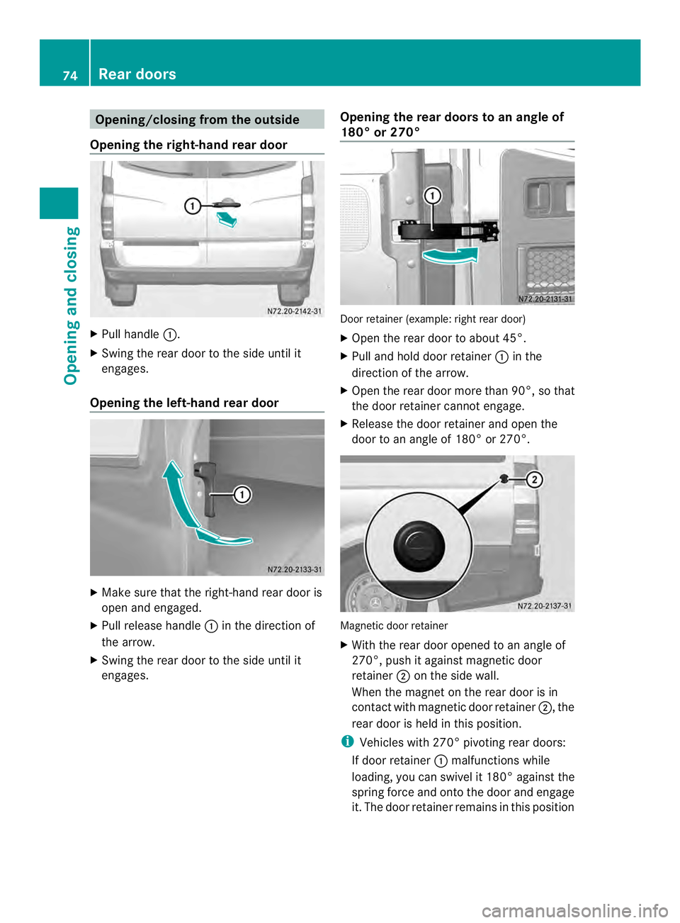 MERCEDES-BENZ SPRINTER 2013 MY13 Operator’s Manual Opening/closing from the outside
Opening the right-hand rear door X
Pull handle 0005.
X Swing the rear door to the side until it
engages.
Opening the left-hand rear door X
Make sure that the right-han MERCEDES-BENZ SPRINTER 2013 MY13 Operator’s Manual Opening/closing from the outside
Opening the right-hand rear door X
Pull handle 0005.
X Swing the rear door to the side until it
engages.
Opening the left-hand rear door X
Make sure that the right-han
