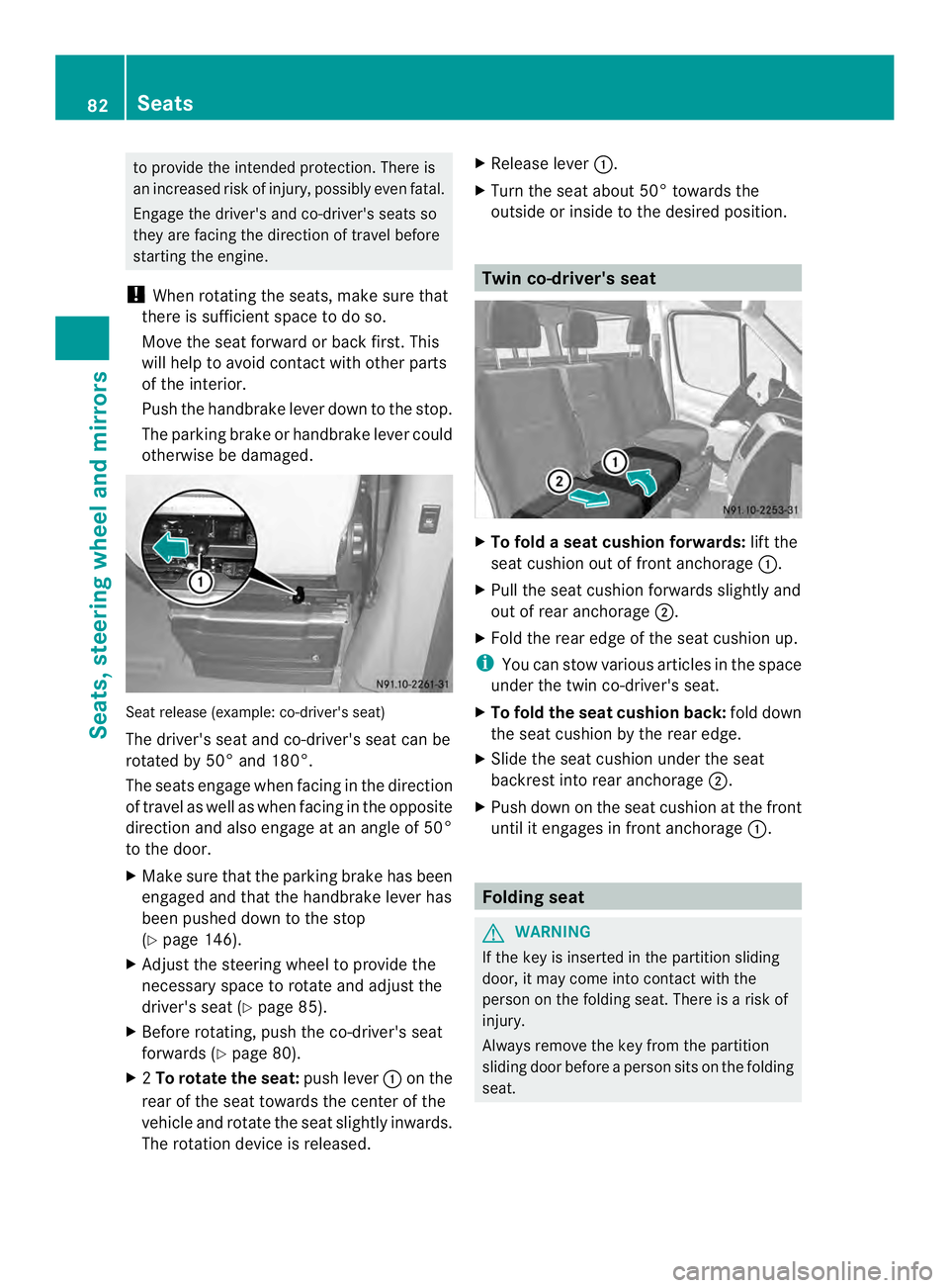 MERCEDES-BENZ SPRINTER 2013  MY13 Operator’s Manual to provide the intended protection. There is
an increased ris kofinjury, possibly eve nfatal.
Engage the driver's and co-driver's seats so
they are facing th edirection of travel before
starti