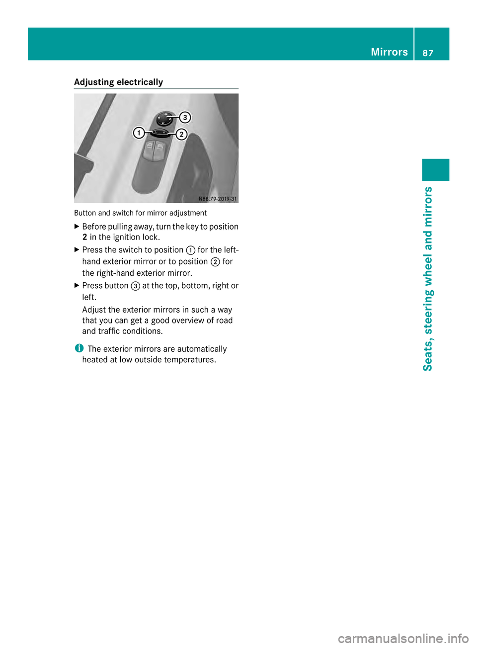 MERCEDES-BENZ SPRINTER 2013  MY13 Operator’s Manual Adjusting electrically
Button and switch for mirror adjustment
X
Before pulling away, tur nthe key to position
2 in the ignition lock.
X Press the switch to position 0005for the left-
hand exterior mi