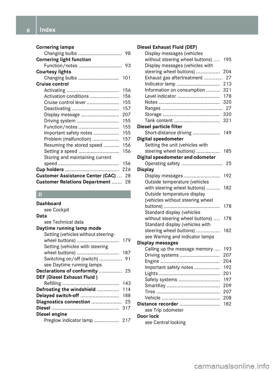 MERCEDES-BENZ SPRINTER 2013  MY13 Operator’s Manual Cornering lamps
Changin gbulbs ................................ 98
Cornering light function
Function/notes ................................ 93
Courtesy lights
Changing bulbs ..........................