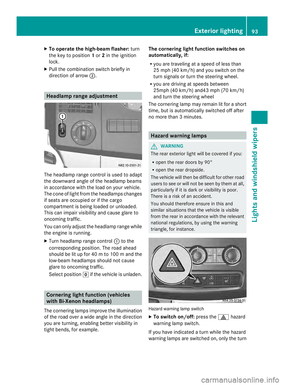 MERCEDES-BENZ SPRINTER 2013  MY13 Operator’s Manual X
To operate the high-beam flasher: turn
the key to position 1or 2in the ignition
lock.
X Pull the combinatio nswitch briefly in
directio nofarrow0006. Headlamp range adjustment
The headlamp range con
