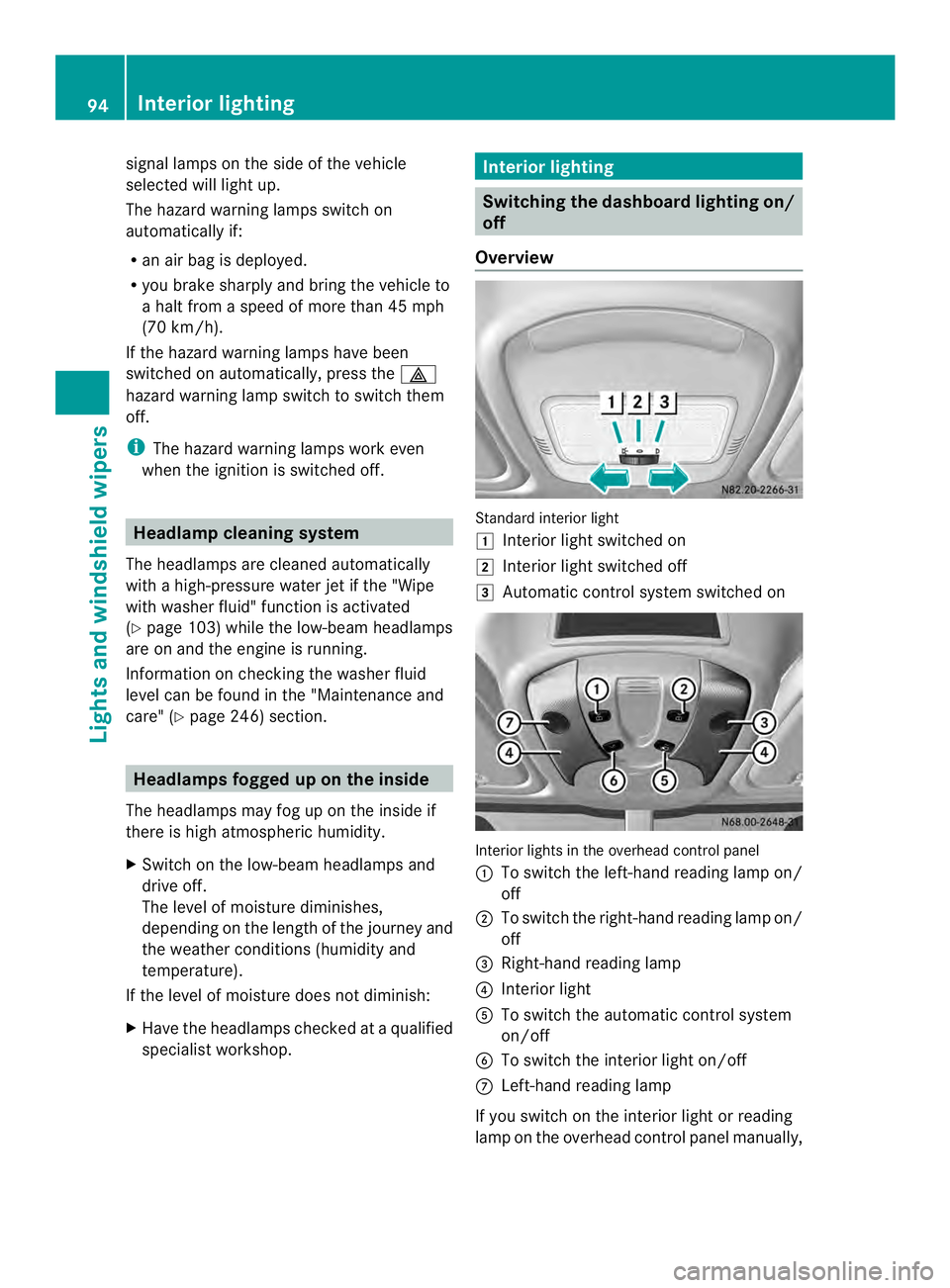 MERCEDES-BENZ SPRINTER 2013  MY13 Operator’s Manual signal lamps on the side of the vehicle
selected will light up.
The hazard warning lamps switch on
automatically if:
R
an air bag is deployed.
R you brake sharply and bring the vehicle to
a halt from 