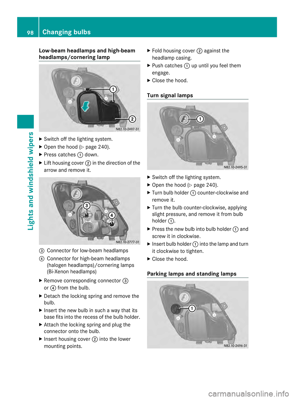 MERCEDES-BENZ SPRINTER 2013  MY13 Operator’s Manual Low-beam headlamps and high-beam
headlamps/cornering lamp
X
Switch off the lighting system.
X Open the hood (Y page 240).
X Press catches 0005down.
X Lif th ousing cover 0006in the direction of the
ar
