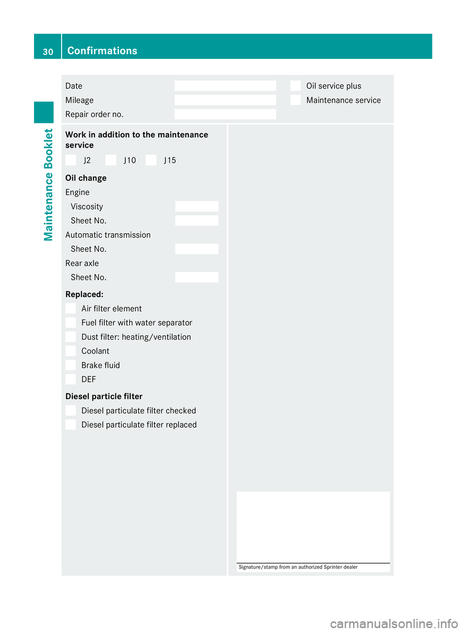 MERCEDES-BENZ SPRINTER 2013  MY13 Maintenance Booklet Date
Mi
leag e Re
pairord erno. Oi
ls ervice plus Ma
inte nanc eservice Wo
rkinaddi tiont othe main tenanc e
se rvi ce J2 J1
0 J1
5
Oi lc ha ng e
Engi ne
Vi sco sity She
etNo. Auto
matic transmi ssion