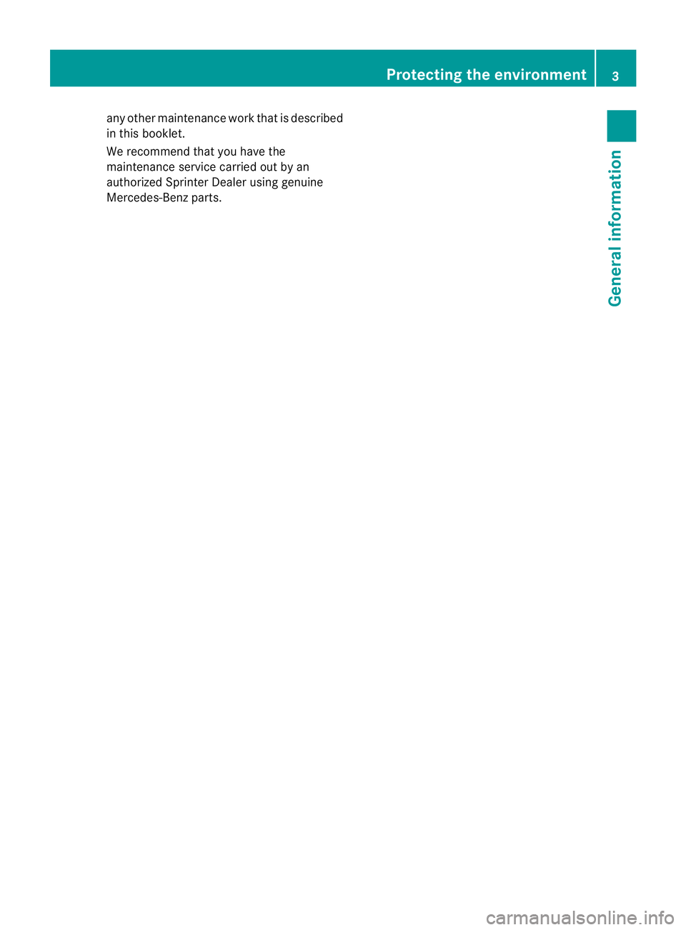 MERCEDES-BENZ SPRINTER 2013 MY13 Maintenance Booklet any
other main tenan cework that isdesc ribed
in this book let.
We recomm endt haty ou have the
main tenan ceser vicec arried outbyan
auth orizedSpr inter De aler usinggenuine
Mer cedes-Ben zparts. Pr MERCEDES-BENZ SPRINTER 2013 MY13 Maintenance Booklet any
other main tenan cework that isdesc ribed
in this book let.
We recomm endt haty ou have the
main tenan ceser vicec arried outbyan
auth orizedSpr inter De aler usinggenuine
Mer cedes-Ben zparts. Pr