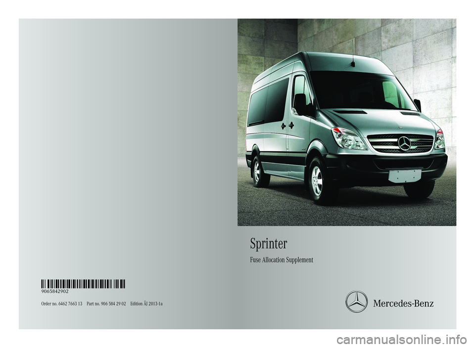 MERCEDES-BENZ SPRINTER 2013  MY13 Fuse Allocation Supplement Sprinter
Fuse Allocation Supplement
Order no. 6462 7663 13 Part no. 906 584 29 02 Edition ÄJ 2013-1aÉ9065842902dËÍ
9065842902 