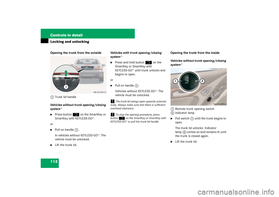 MERCEDES-BENZ SL600 2007 R230 Owners Manual 112 Controls in detailLocking and unlockingOpening the trunk from the outside
1Trunk lid handle
Vehicles without trunk opening/closing 
system*
Press button Š on the SmartKey or 
SmartKey with KEYLE