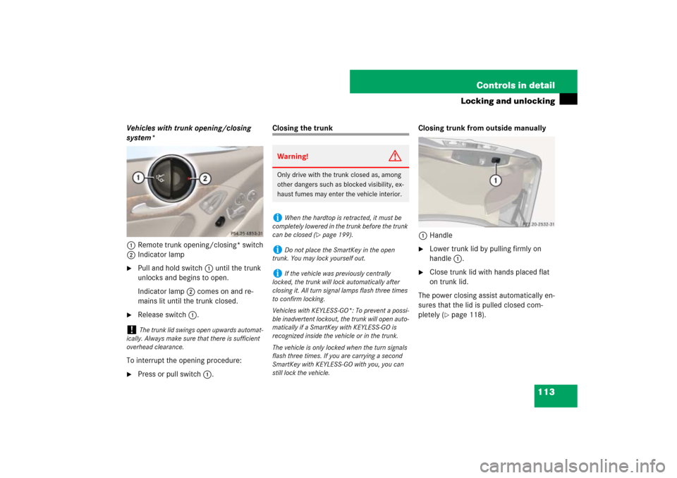 MERCEDES-BENZ SL600 2007 R230 Owners Manual 113 Controls in detail
Locking and unlocking
Vehicles with trunk opening/closing 
system*
1Remote trunk opening/closing* switch
2Indicator lamp
Pull and hold switch1 until the trunk 
unlocks and begi