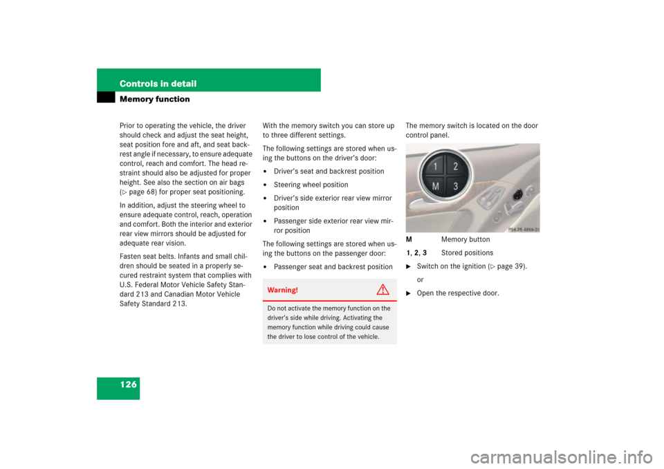 MERCEDES-BENZ SL550 2007 R230 Owners Manual 126 Controls in detailMemory functionPrior to operating the vehicle, the driver 
should check and adjust the seat height, 
seat position fore and aft, and seat back-
rest angle if necessary, to ensure