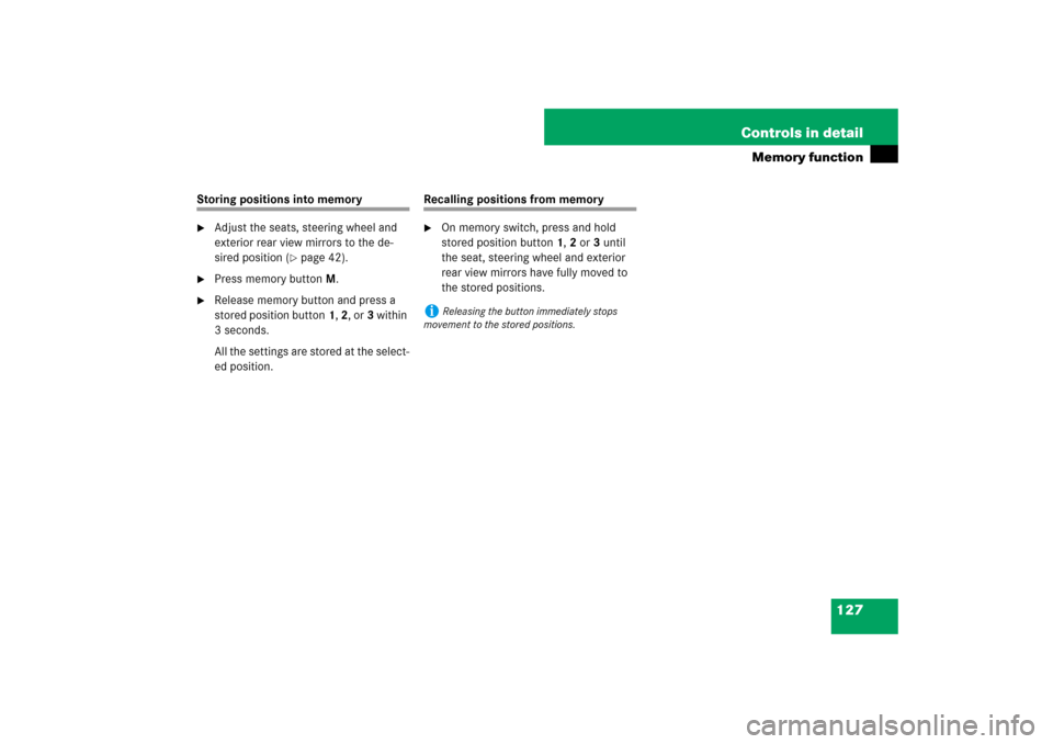 MERCEDES-BENZ SL550 2007 R230 Owners Manual 127 Controls in detail
Memory function
Storing positions into memory
Adjust the seats, steering wheel and 
exterior rear view mirrors to the de-
sired position (
page 42).

Press memory buttonM.

