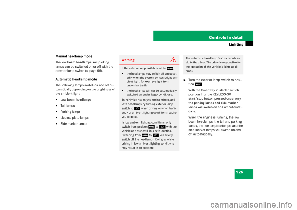 MERCEDES-BENZ SL600 2007 R230 Owners Manual 129 Controls in detail
Lighting
Manual headlamp mode
The low beam headlamps and parking 
lamps can be switched on or off with the 
exterior lamp switch (
page 55).
Automatic headlamp mode
The followi