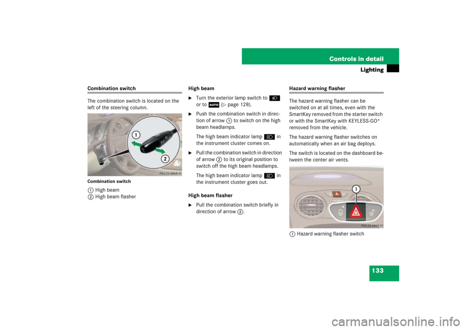 MERCEDES-BENZ SL65AMG 2007 R230 Owners Manual 133 Controls in detail
Lighting
Combination switch
The combination switch is located on the 
left of the steering column.Combination switch1High beam
2High beam flasherHigh beam

Turn the exterior la