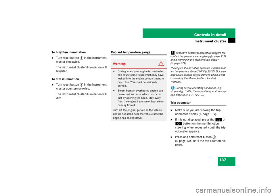 MERCEDES-BENZ SL550 2007 R230 Owners Manual 137 Controls in detail
Instrument cluster
To brighten illumination
Turn reset button 1 in the instrument 
cluster clockwise.
The instrument cluster illumination will 
brighten.
To dim illumination

