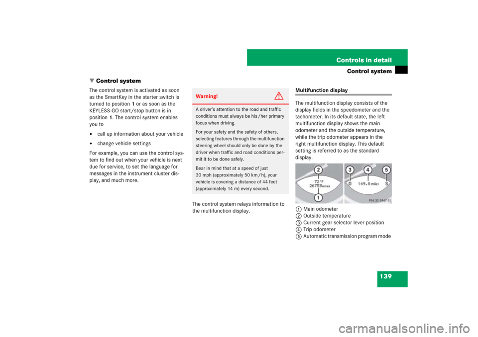 MERCEDES-BENZ SL550 2007 R230 Owners Manual 139 Controls in detail
Control system
Control system
The control system is activated as soon 
as the SmartKey in the starter switch is 
turned to position1 or as soon as the 
KEYLESS-GO start/stop bu