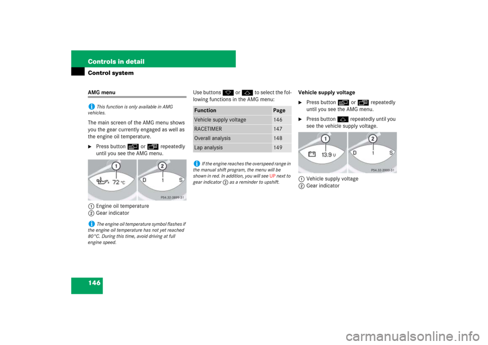 MERCEDES-BENZ SL550 2007 R230 Owners Manual 146 Controls in detailControl systemAMG menu
The main screen of the AMG menu shows 
you the gear currently engaged as well as 
the engine oil temperature.
Press button è or ÿ repeatedly 
until you 