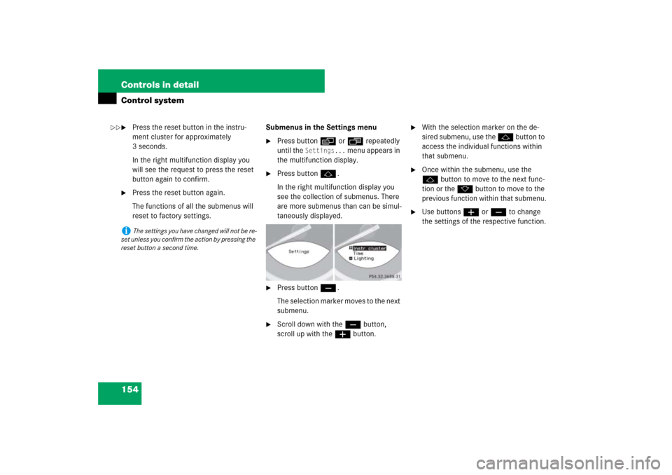 MERCEDES-BENZ SL600 2007 R230 Owners Manual 154 Controls in detailControl system
Press the reset button in the instru-
ment cluster for approximately 
3 seconds.
In the right multifunction display you 
will see the request to press the reset 
