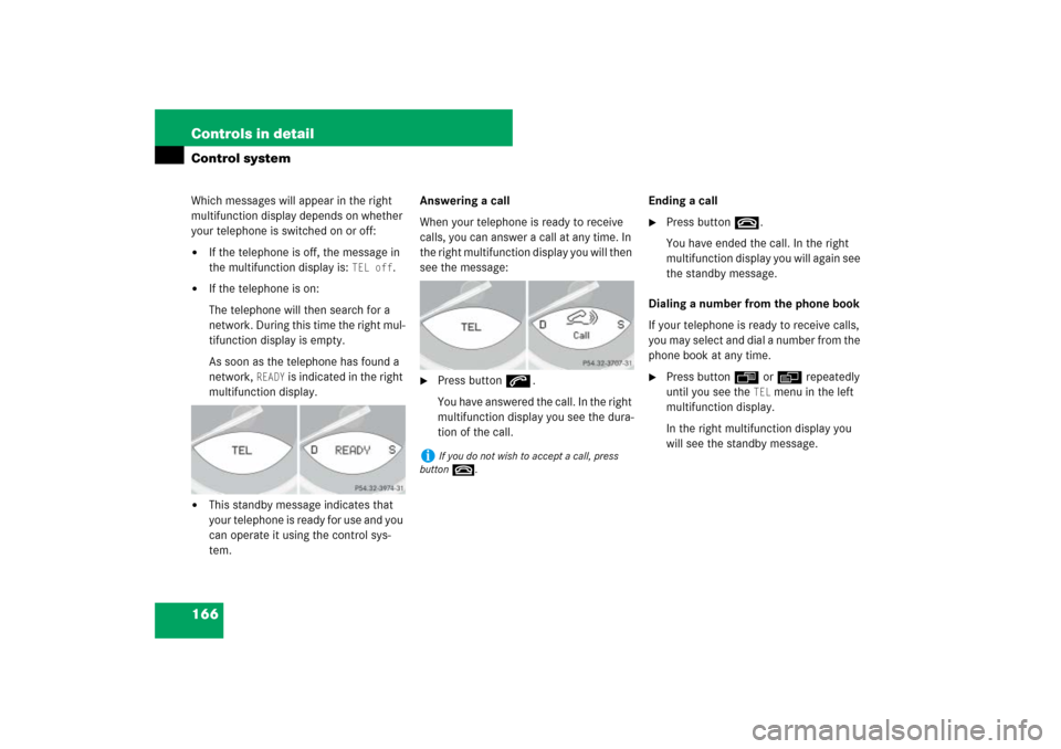 MERCEDES-BENZ SL600 2007 R230 Owners Manual 166 Controls in detailControl systemWhich messages will appear in the right 
multifunction display depends on whether 
your telephone is switched on or off:
If the telephone is off, the message in 
t