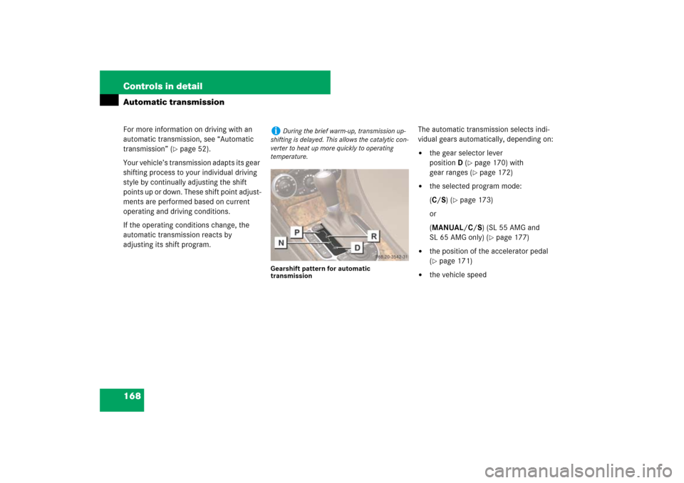 MERCEDES-BENZ SL65AMG 2007 R230 Owners Manual 168 Controls in detailAutomatic transmissionFor more information on driving with an 
automatic transmission, see “Automatic 
transmission” (
page 52).
Your vehicle’s transmission adapts its gea