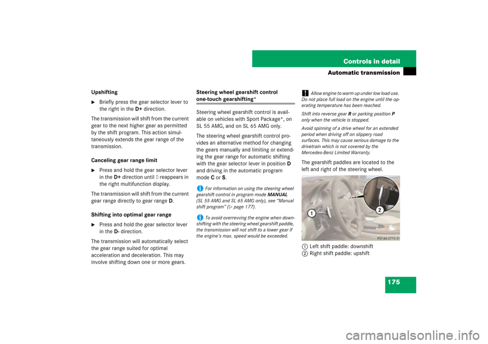 MERCEDES-BENZ SL600 2007 R230 Owners Manual 175 Controls in detail
Automatic transmission
Upshifting
Briefly press the gear selector lever to 
the right in theD+direction.
The transmission will shift from the current 
gear to the next higher g