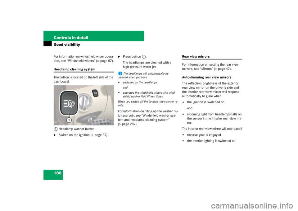 MERCEDES-BENZ SL550 2007 R230 Owners Manual 180 Controls in detailGood visibilityFor information on windshield wiper opera-
tion, see “Windshield wipers” (
page 57).
Headlamp cleaning system
The button is located on the left side of the 
d