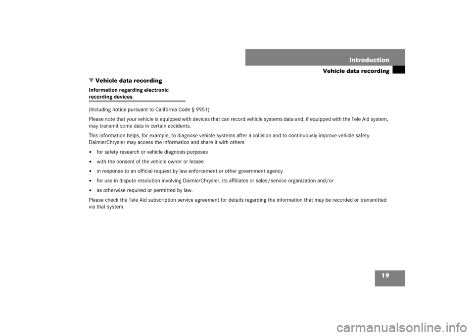 MERCEDES-BENZ SL600 2007 R230 Owners Manual 19 Introduction
Vehicle data recording
Vehicle data recording
Information regarding electronicrecording devices 
(Including notice pursuant to California Code § 9951)
Please note that your vehicle i